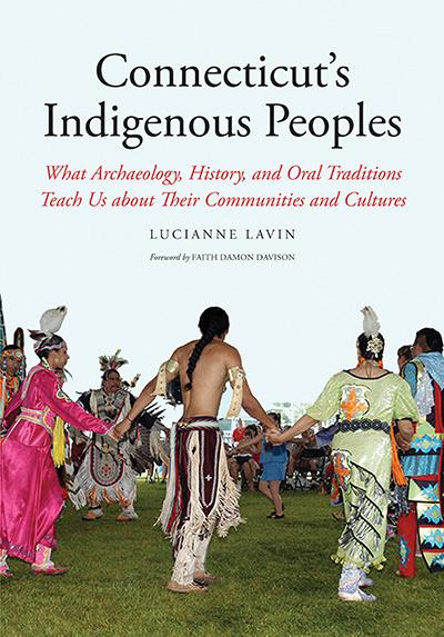 Cover of Connecticut’s Indigenous Peoples What Archaeology, History, and Oral Traditions Teach Us About Their Communities and Cultures